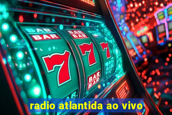 radio atlantida ao vivo